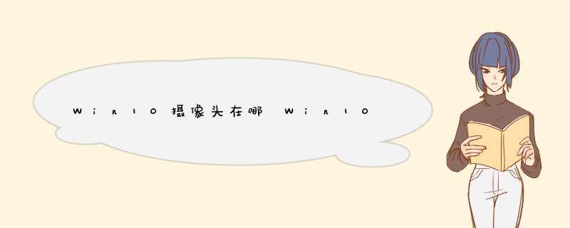 Win10摄像头在哪 Win10怎么打开摄像头